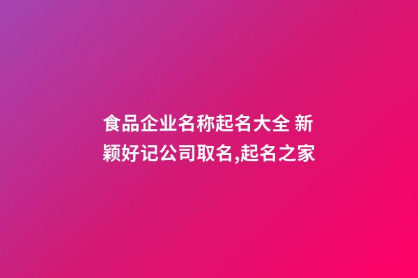 食品企业名称起名大全 新颖好记公司取名,起名之家-第1张-公司起名-玄机派